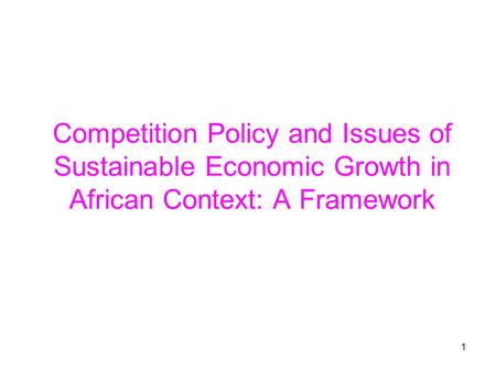 1 Competition Policy and Issues of Sustainable Economic Growth in African Context: A Framework.