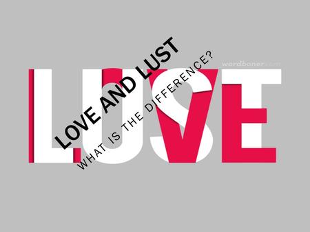 LOVE AND LUST WHAT IS THE DIFFERENCE?. LOVE IS AN INTENSE FEELING OF AFFECTION AND CARE TOWARDS ANOTHER PERSON… A PROFOUND AND CARING ATTRACTION. LUST.