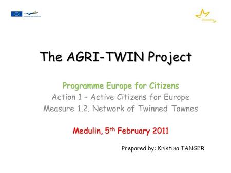 The AGRI-TWIN Project Programme Europe for Citizens Action 1 – Active Citizens for Europe Measure 1.2. Network of Twinned Townes Medulin, 5 th February.