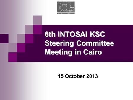 15 October 2013 6th INTOSAI KSC Steering Committee Meeting in Cairo.