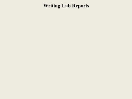 Writing Lab Reports. Writing Lab Reports Purpose: a statement of the main focus of the experiment (sometimes called the Problem)