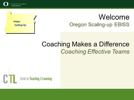 Welcome Oregon Scaling-up EBISS Coaching Makes a Difference Coaching Effective Teams Oregon.