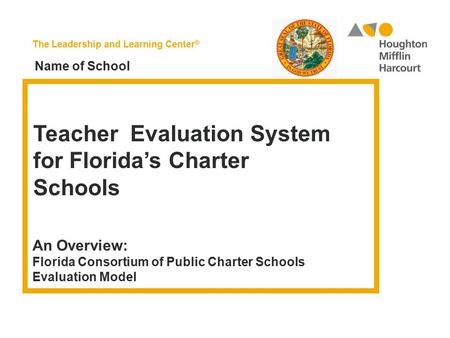 The Leadership and Learning Center ® Teacher Evaluation System for Florida’s Charter Schools An Overview: Florida Consortium of Public Charter Schools.