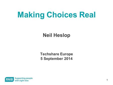 1 Making Choices Real Neil Heslop Techshare Europe 5 September 2014.