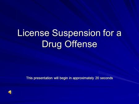 License Suspension for a Drug Offense This presentation will begin in approximately 20 seconds.