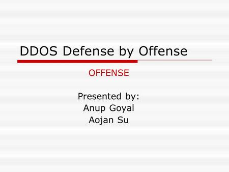 DDOS Defense by Offense OFFENSE Presented by: Anup Goyal Aojan Su.