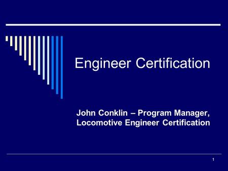 1 Engineer Certification John Conklin – Program Manager, Locomotive Engineer Certification.