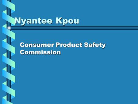 Nyantee Kpou Consumer Product Safety Commission. Consumer Prod. Safety ActConsumer Prod. Safety Act Federal Hazardous Substances ActFederal Hazardous.