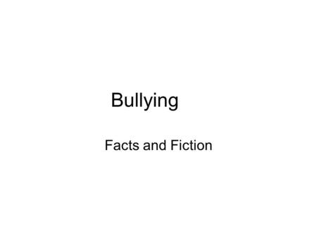 Bullying Facts and Fiction. Bullying defined Any willful attempt or threat to inflict on another person when accompanied by an apparent present ability.