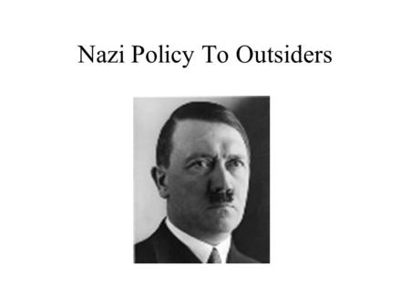 Nazi Policy To Outsiders. Aims of Nazi Policy Creation of the Volksgemeinschaft. Healthy, vigorous Aryans working for the nation. Elimination of the Gemeinschaftsunfahig.
