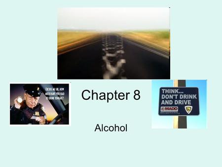 Chapter 8 Alcohol. Alcohol Facts One half of victims killed haven’t been drinking. More Young drivers are involved in crashes twice the the rate of drivers.