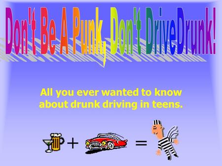 All you ever wanted to know about drunk driving in teens. +=