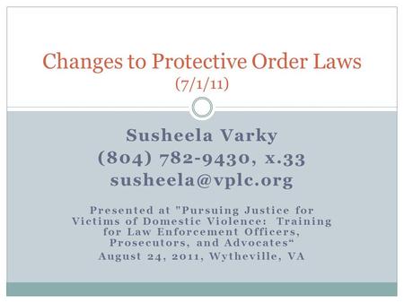 Susheela Varky (804) 782-9430, x.33 Presented at Pursuing Justice for Victims of Domestic Violence: Training for Law Enforcement Officers,