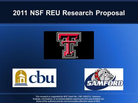 2011 NSF REU Research Proposal This research is supported by NSF Grant No. CNS 1005212. Opinions, findings, conclusions, or recommendations expressed in.