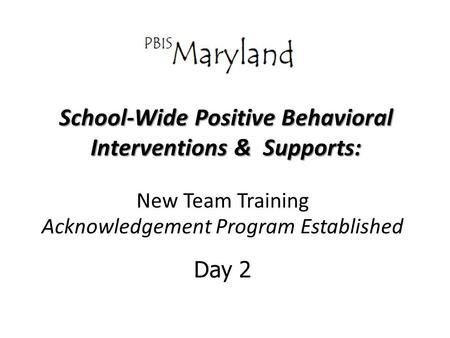 School-Wide Positive Behavioral Interventions & Supports: New Team Training Acknowledgement Program Established Day 2.