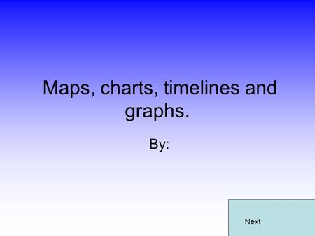 Maps, charts, timelines and graphs. By: Next. Instructions Click in the bubble next to the answers labeled A,B,C, and D. If you get the answer wrong,
