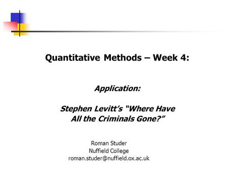 Quantitative Methods – Week 4: Application: Stephen Levitt’s “Where Have All the Criminals Gone?” Roman Studer Nuffield College