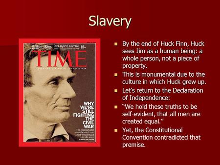 Slavery By the end of Huck Finn, Huck sees Jim as a human being: a whole person, not a piece of property. By the end of Huck Finn, Huck sees Jim as a human.