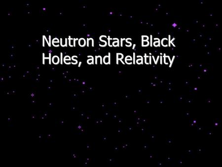 Neutron Stars, Black Holes, and Relativity. Low Mass (M < 8 M  ) Stellar Evolution Main Sequence (core hydrogen fusion) Red Giant Star (core contraction,