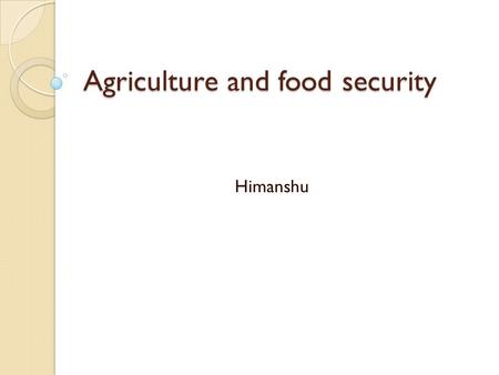 Agriculture and food security Himanshu. Agrarian Revival since 2005 Signs of revival since 2004-05 after the worst agrarian crisis during 1997-2004 Agricultural.
