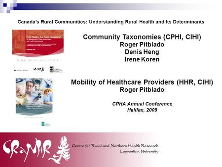 Community Taxonomies (CPHI, CIHI) Roger Pitblado Denis Heng Irene Koren Mobility of Healthcare Providers (HHR, CIHI) Roger Pitblado CPHA Annual Conference.