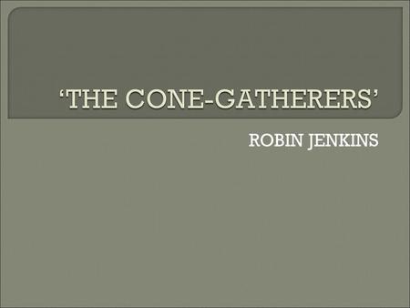 ‘THE CONE-GATHERERS’ ROBIN JENKINS.