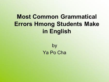 Most Common Grammatical Errors Hmong Students Make in English by Ya Po Cha.