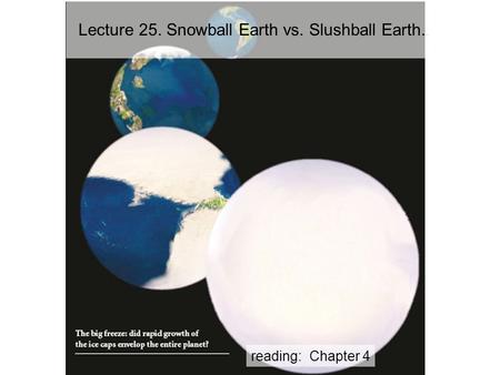 Reading: Chapter 4 Lecture 25. Snowball Earth vs. Slushball Earth..