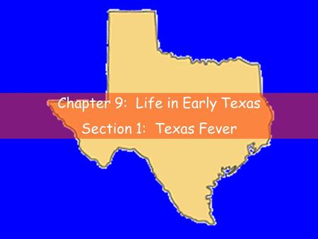 Chapter 9: Life in Early Texas Section 1: Texas Fever.