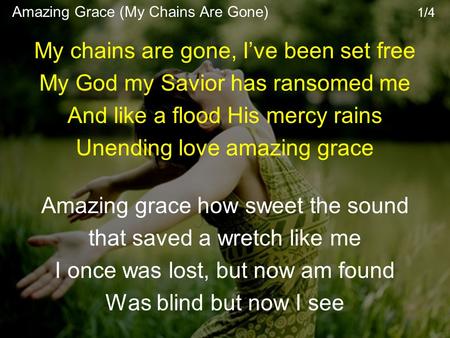 My chains are gone, I’ve been set free My God my Savior has ransomed me And like a flood His mercy rains Unending love amazing grace Amazing grace how.