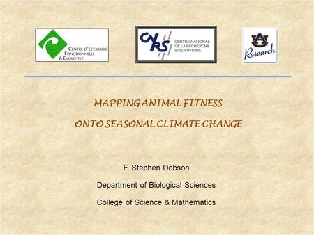 MAPPING ANIMAL FITNESS ONTO SEASONAL CLIMATE CHANGE F. Stephen Dobson Department of Biological Sciences College of Science & Mathematics.