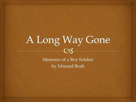 Memoirs of a Boy Soldier by Ishmael Beah.  A Long Way Gone  In the 50-plus conflicts going on around the globe, it’s estimated there are 300,000 child.