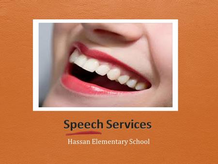 Hassan Elementary School. PURPOSES 1. What are the most common Speech Disorders in students? 1. How are students identified? 1. What kinds of help may.