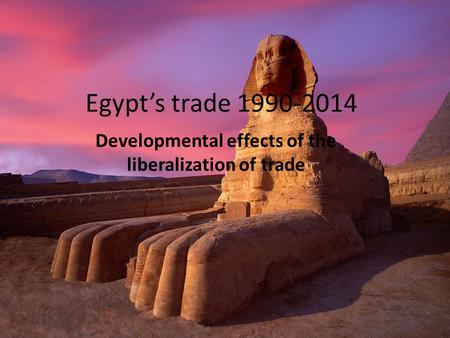 Egypt’s trade 1990-2014 Developmental effects of the liberalization of trade.