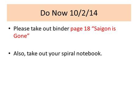 Do Now 10/2/14 Please take out binder page 18 “Saigon is Gone” Also, take out your spiral notebook.