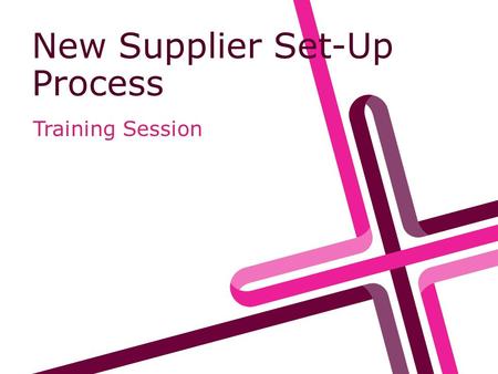 New Supplier Set-Up Process Training Session. Contents Background & Introduction Before Set-Up What forms you need Where to find the forms How to complete.