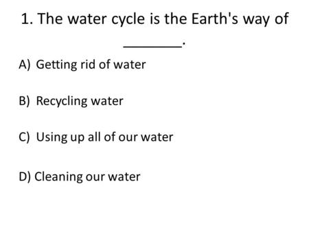 1. The water cycle is the Earth's way of _______.