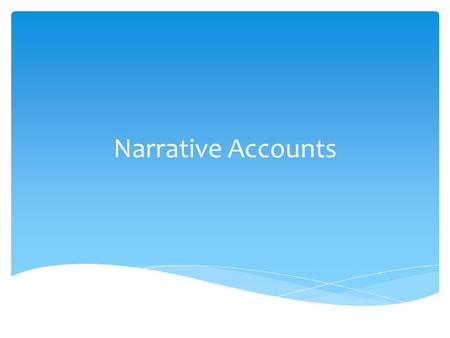 Narrative Accounts. Types of Narrative Accounts Exploration Narrative -records info about the writer’s own travels to an unfamiliar place Journal- records.