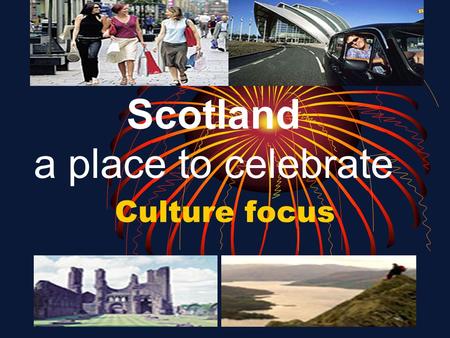 Scotland a place to celebrate Culture focus. Lesson objectives To read tourist information to check predictions and for specific facts To talk about preferences.