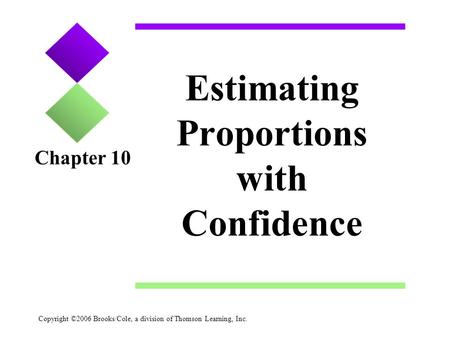 Copyright ©2006 Brooks/Cole, a division of Thomson Learning, Inc. Estimating Proportions with Confidence Chapter 10.