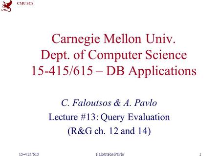 CMU SCS 15-415/615Faloutsos/Pavlo1 Carnegie Mellon Univ. Dept. of Computer Science 15-415/615 – DB Applications C. Faloutsos & A. Pavlo Lecture #13: Query.