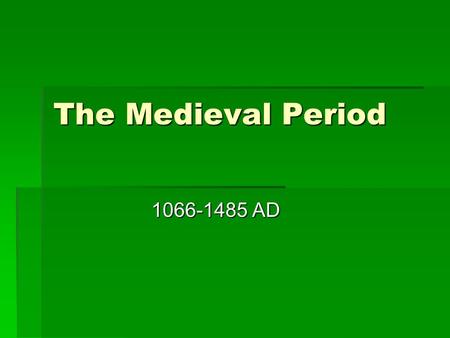 The Medieval Period 1066-1485 AD. 1066  The year the Normans defeated the Anglo-Saxons at the Battle of Hastings.  William the Conqueror, a Norman (French),