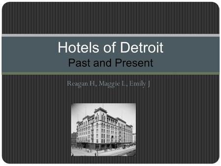 Reagan H, Maggie L, Emily J Hotels of Detroit Past and Present.