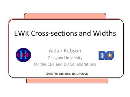 Aidan Robson Glasgow University for the CDF and D0 Collaborations EWK Cross-sections and Widths ICHEP, Philadelphia, 30 July 2008.