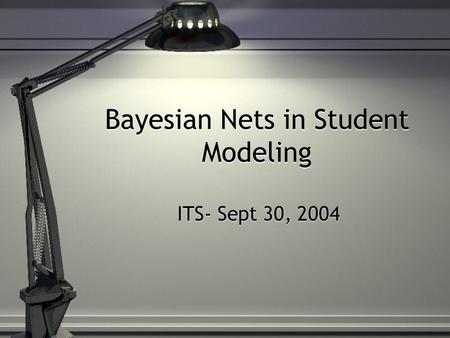 Bayesian Nets in Student Modeling ITS- Sept 30, 2004.