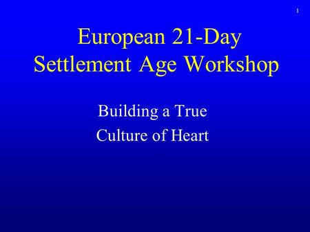 1 European 21-Day Settlement Age Workshop Building a True Culture of Heart.