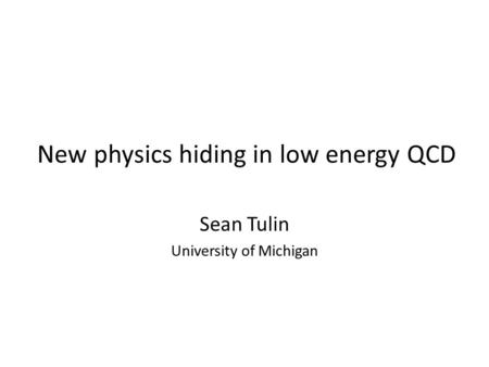 New physics hiding in low energy QCD Sean Tulin University of Michigan.