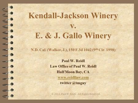 Kendall-Jackson Winery v. E. & J. Gallo Winery N.D. Cal. (Walker, J.), 150 F.3d 1042 (9 th Cir. 1998) Paul W. Reidl Law Office of Paul W. Reidl Half Moon.