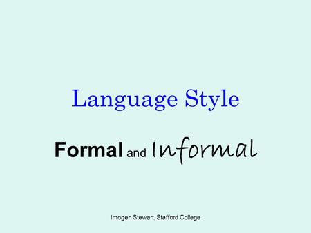 Imogen Stewart, Stafford College Language Style Formal and Informal.