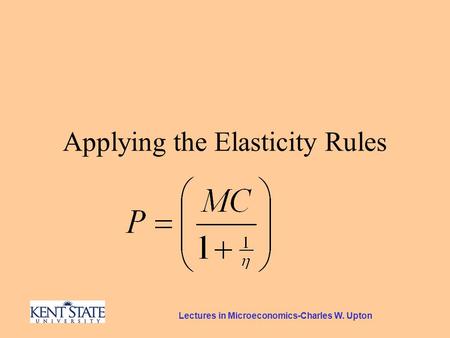 Lectures in Microeconomics-Charles W. Upton Applying the Elasticity Rules.